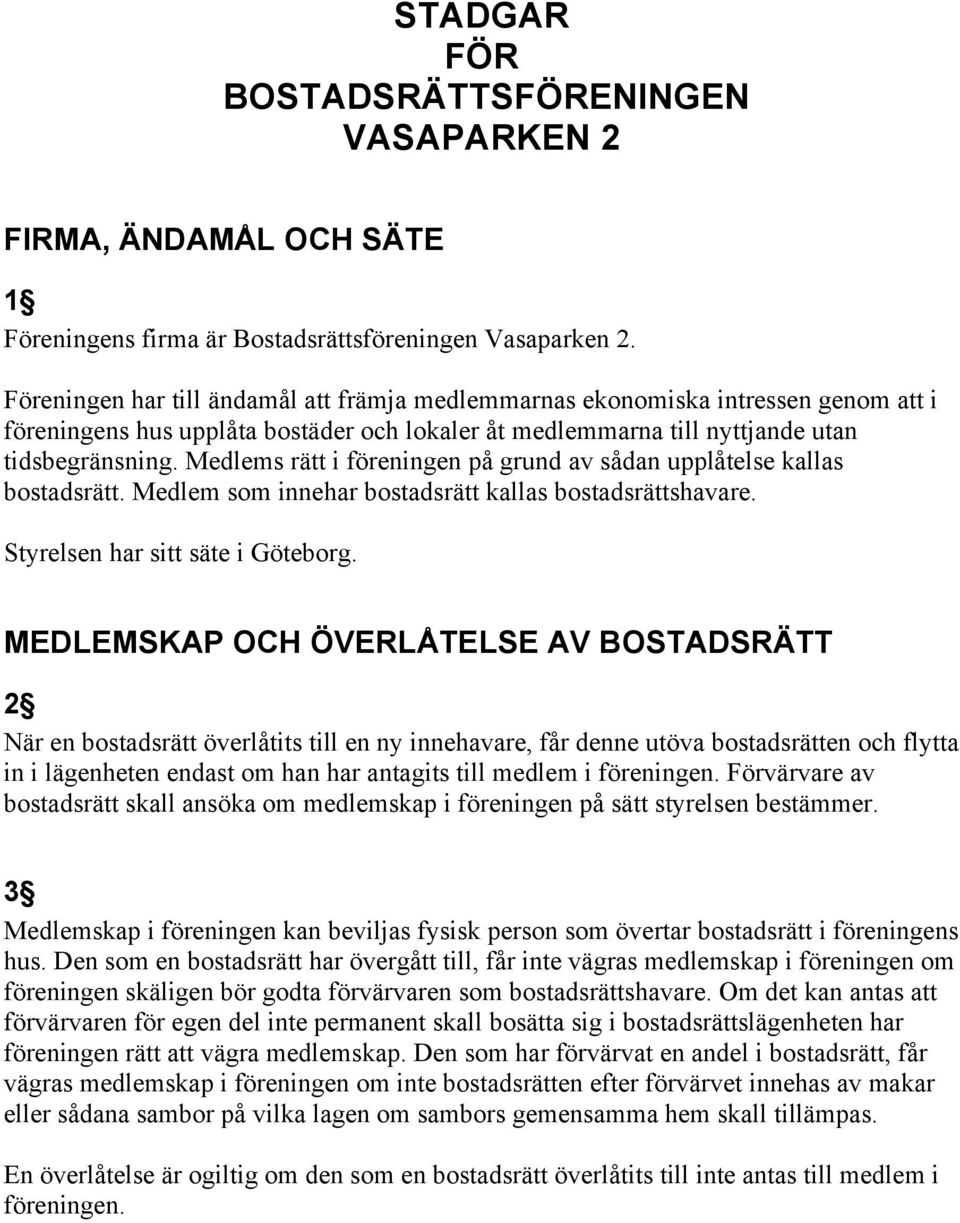 Medlems rätt i föreningen på grund av sådan upplåtelse kallas bostadsrätt. Medlem som innehar bostadsrätt kallas bostadsrättshavare. Styrelsen har sitt säte i Göteborg.