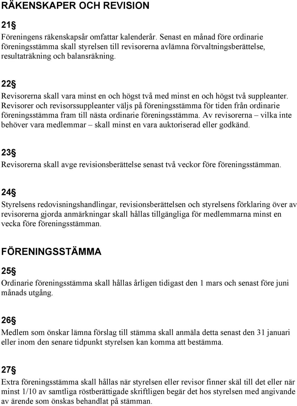 22 Revisorerna skall vara minst en och högst två med minst en och högst två suppleanter.