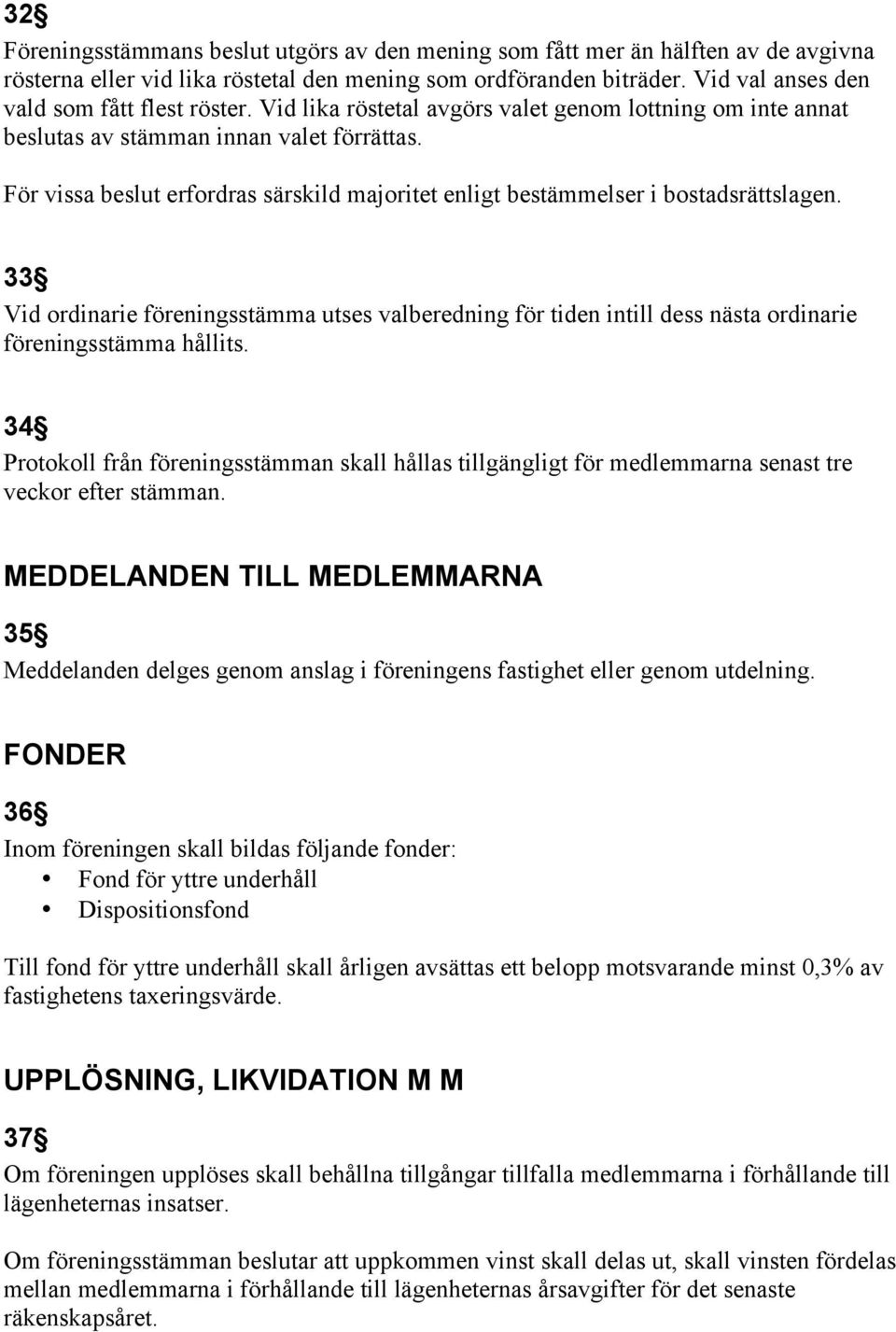 För vissa beslut erfordras särskild majoritet enligt bestämmelser i bostadsrättslagen.