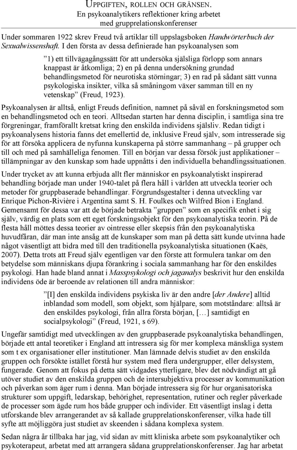 I den första av dessa definierade han psykoanalysen som 1) ett tillvägagångssätt för att undersöka själsliga förlopp som annars knappast är åtkomliga; 2) en på denna undersökning grundad