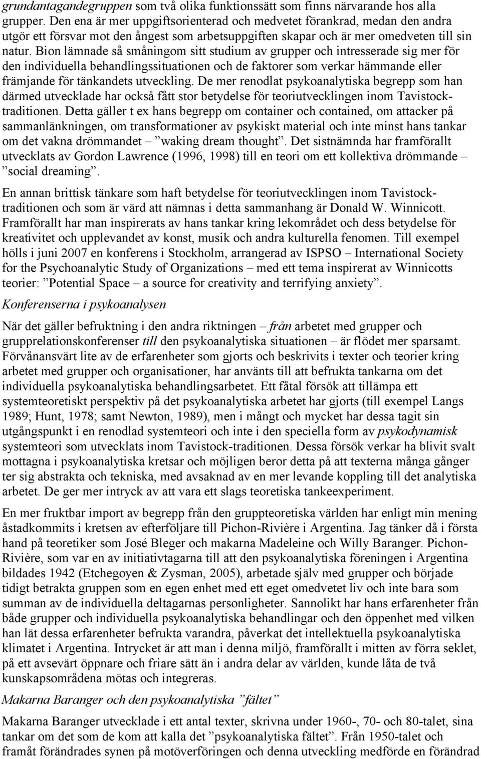 Bion lämnade så småningom sitt studium av grupper och intresserade sig mer för den individuella behandlingssituationen och de faktorer som verkar hämmande eller främjande för tänkandets utveckling.