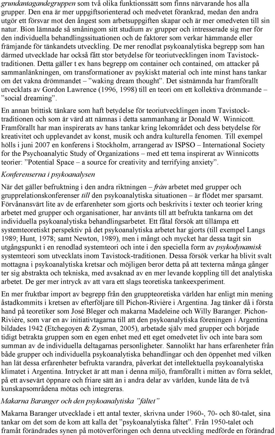 Bion lämnade så småningom sitt studium av grupper och intresserade sig mer för den individuella behandlingssituationen och de faktorer som verkar hämmande eller främjande för tänkandets utveckling.