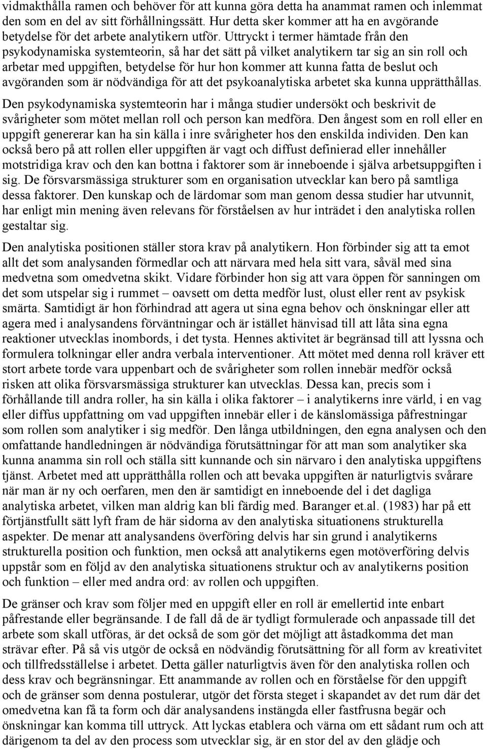 Uttryckt i termer hämtade från den psykodynamiska systemteorin, så har det sätt på vilket analytikern tar sig an sin roll och arbetar med uppgiften, betydelse för hur hon kommer att kunna fatta de