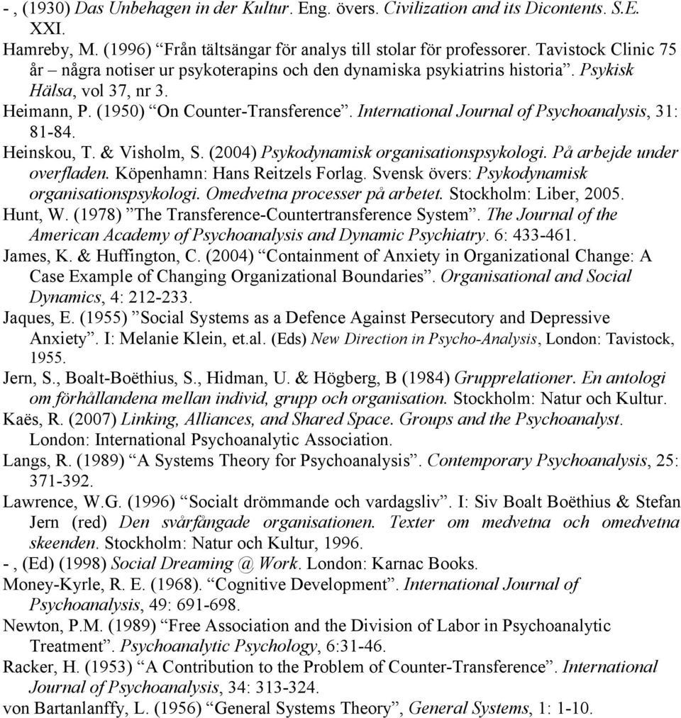 International Journal of Psychoanalysis, 31: 81-84. Heinskou, T. & Visholm, S. (2004) Psykodynamisk organisationspsykologi. På arbejde under overfladen. Köpenhamn: Hans Reitzels Forlag.