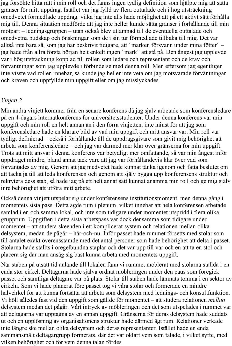 Denna situation medförde att jag inte heller kunde sätta gränser i förhållande till min motpart ledningsgruppen utan också blev utlämnad till de eventuella outtalade och omedvetna budskap och