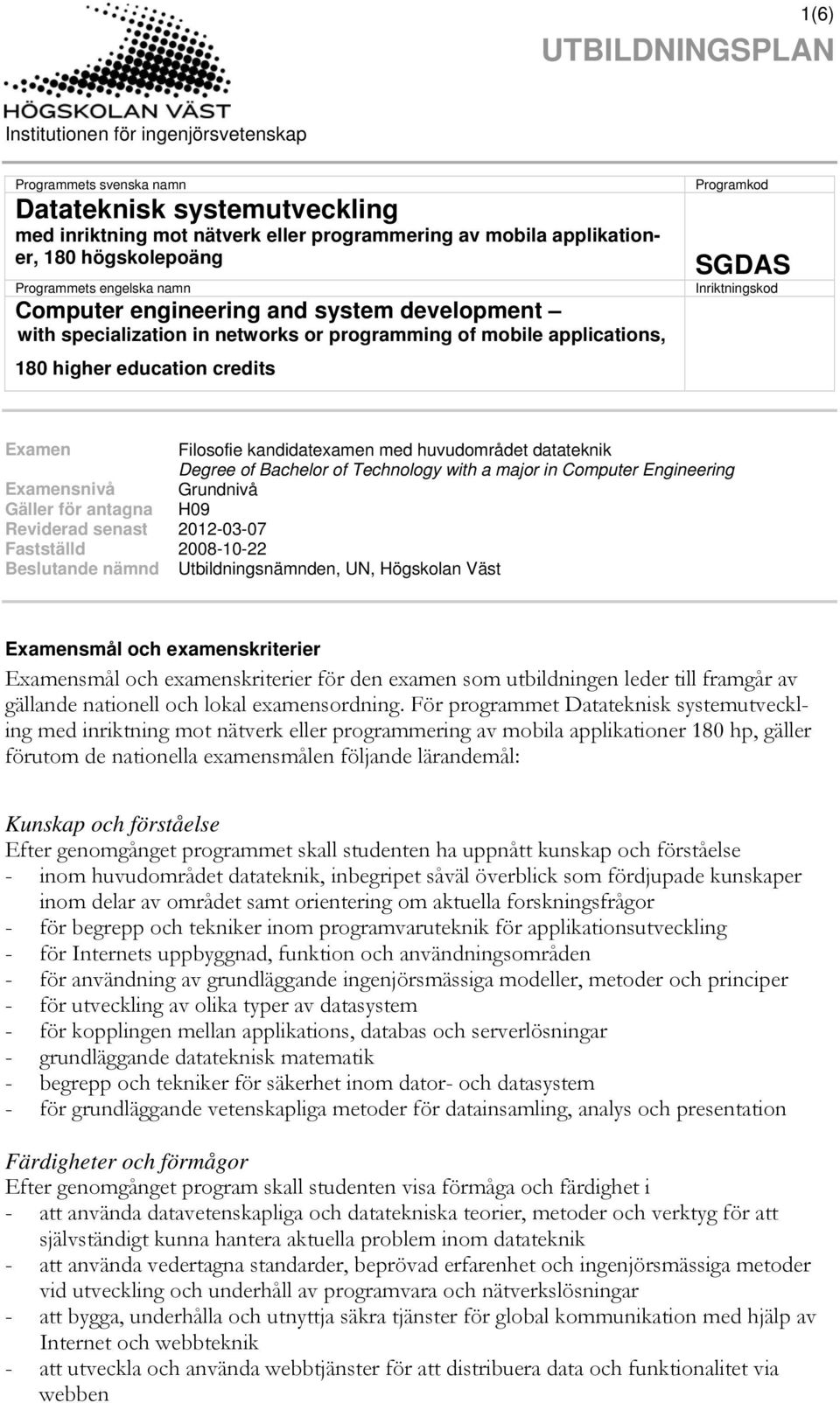 SGDAS Inriktningskod Examen Filosofie kandidatexamen med huvudområdet datateknik Degree of Bachelor of Technology with a major in Computer Engineering Examensnivå Grundnivå Gäller för antagna H09