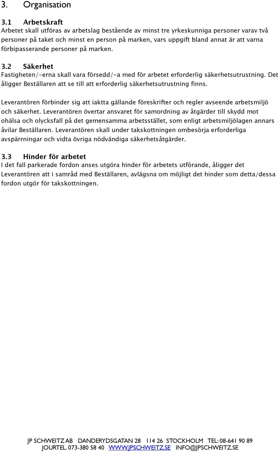 förbipasserande personer på marken. 3.2 Säkerhet Fastigheten/-erna skall vara försedd/-a med för arbetet erforderlig säkerhetsutrustning.