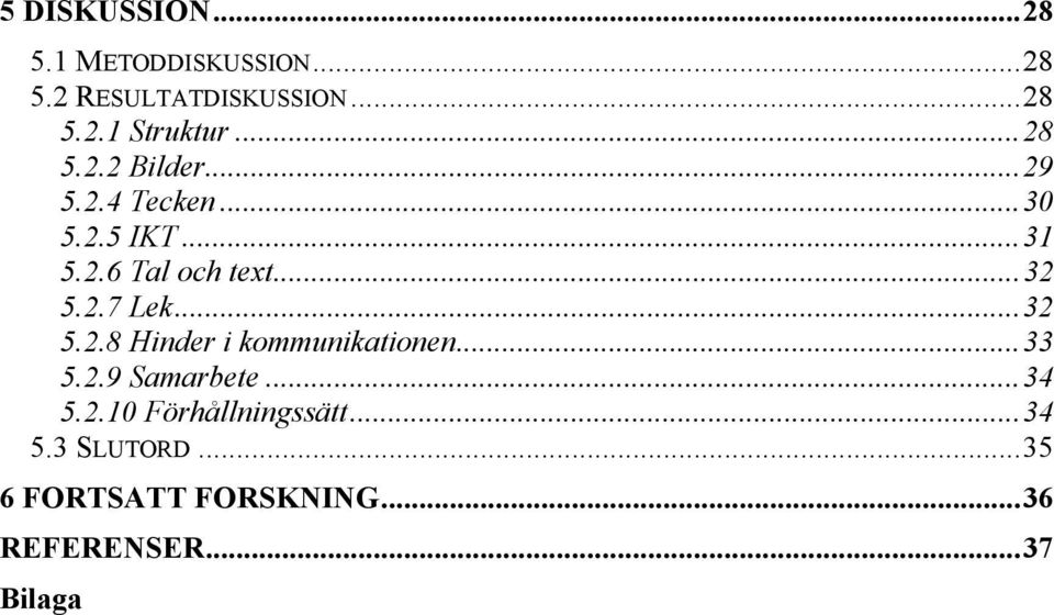 2.7 Lek...32 5.2.8 Hinder i kommunikationen...33 5.2.9 Samarbete...34 5.2.10 Förhållningssätt.