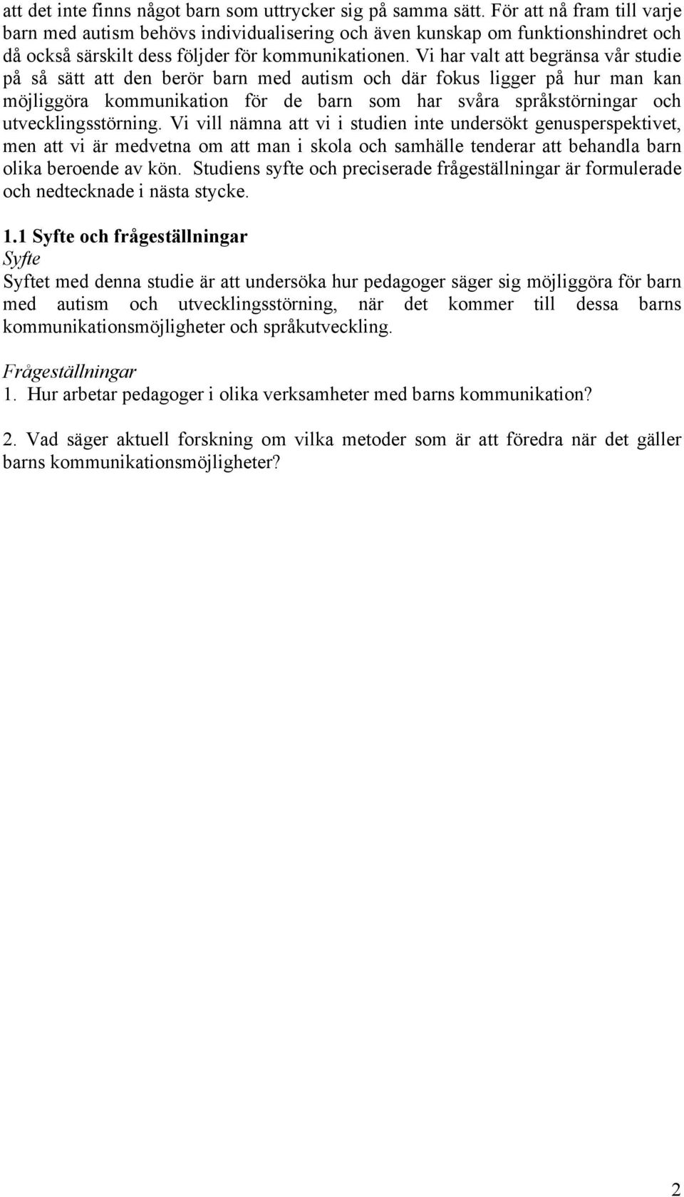 Vi har valt att begränsa vår studie på så sätt att den berör barn med autism och där fokus ligger på hur man kan möjliggöra kommunikation för de barn som har svåra språkstörningar och