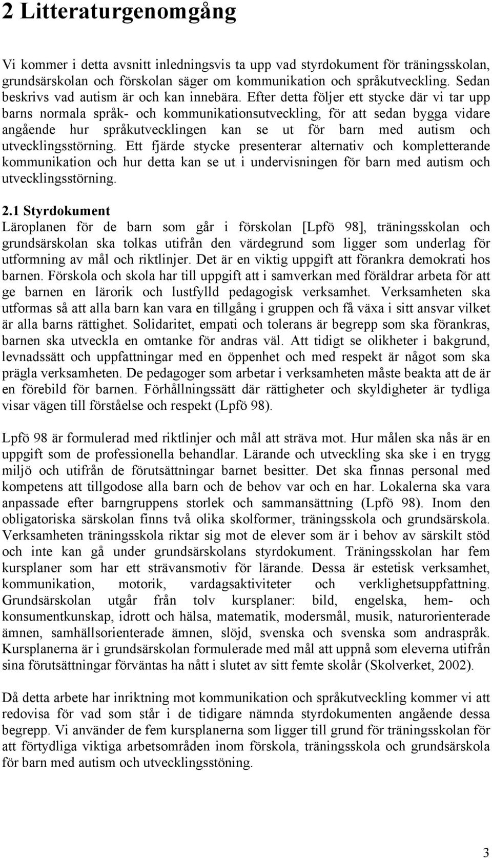 Efter detta följer ett stycke där vi tar upp barns normala språk- och kommunikationsutveckling, för att sedan bygga vidare angående hur språkutvecklingen kan se ut för barn med autism och