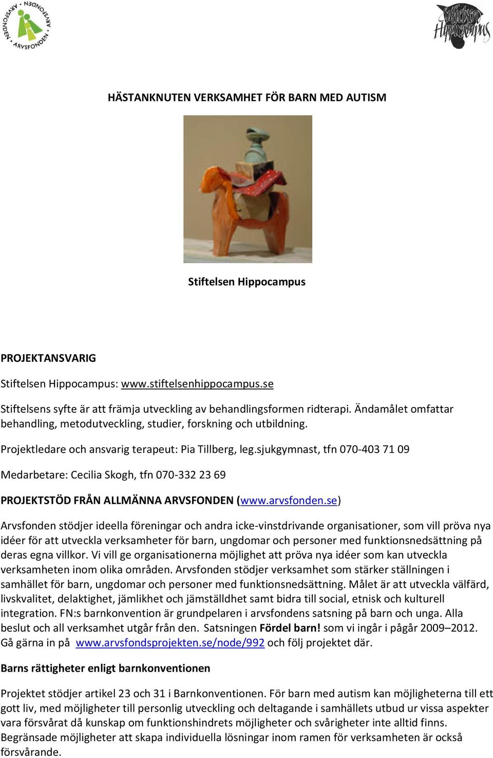 Projektledare och ansvarig terapeut: Pia Tillberg, leg.sjukgymnast, tfn 070-403 71 09 Medarbetare: Cecilia Skogh, tfn 070-332 23 69 PROJEKTSTÖD FRÅN ALLMÄNNA ARVSFONDEN (www.arvsfonden.