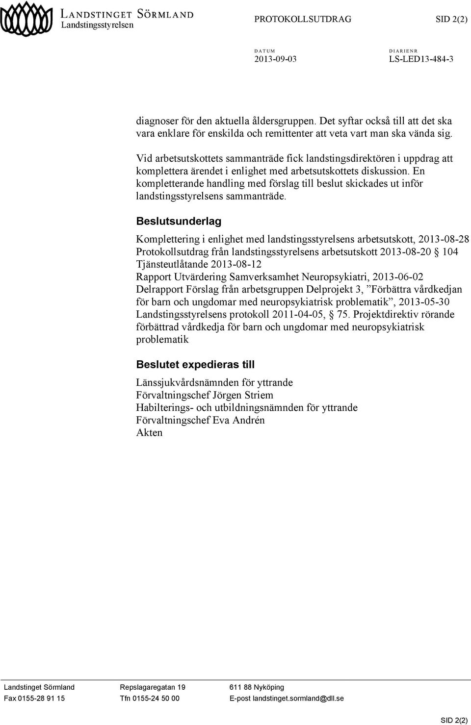 Vid arbetsutskottets sammanträde fick landstingsdirektören i uppdrag att komplettera ärendet i enlighet med arbetsutskottets diskussion.