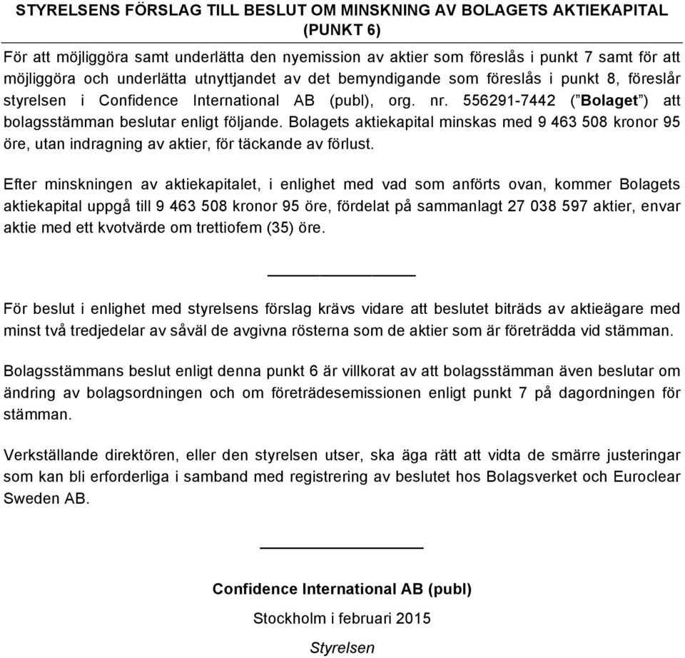 556291-7442 ( Bolaget ) att bolagsstämman beslutar enligt följande. Bolagets aktiekapital minskas med 9 463 508 kronor 95 öre, utan indragning av aktier, för täckande av förlust.