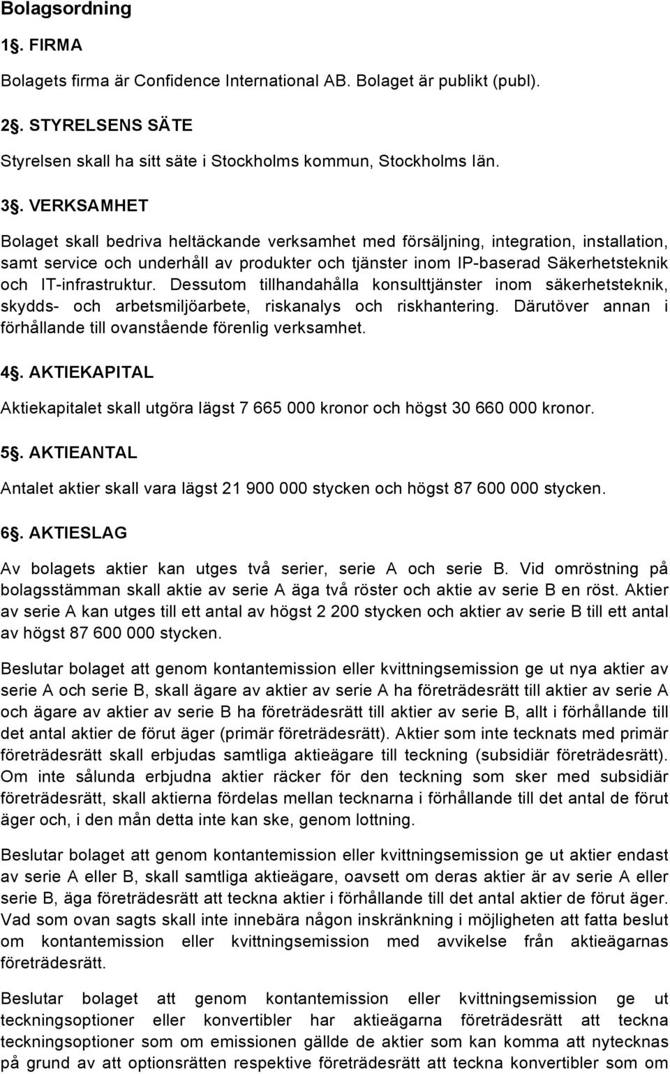 IT-infrastruktur. Dessutom tillhandahålla konsulttjänster inom säkerhetsteknik, skydds- och arbetsmiljöarbete, riskanalys och riskhantering.