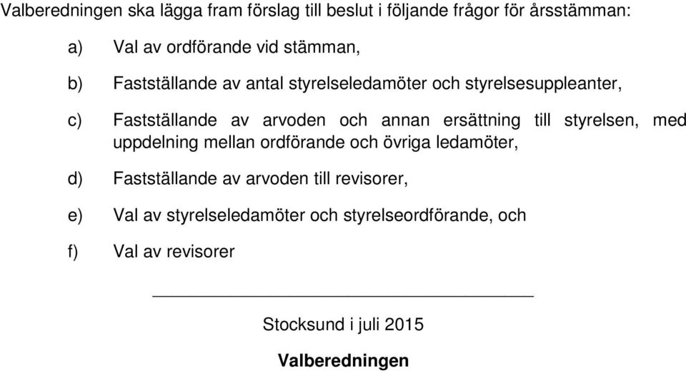 annan ersättning till styrelsen, med uppdelning mellan ordförande och övriga ledamöter, d) Fastställande av