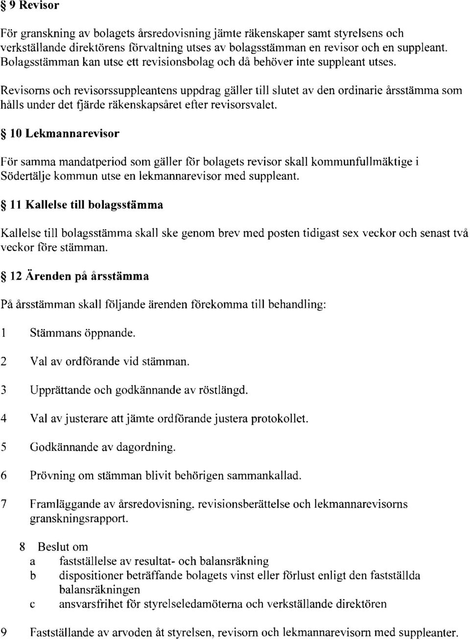 Revisorns och revisorssuppleantens uppdrag gäller till slutet av den ordinarie årsstämma som hålls under det fjärde räkenskapsåret efter revisorsvalet.