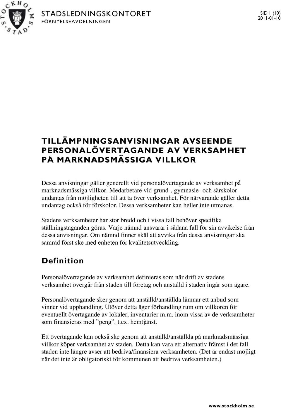 För närvarande gäller detta undantag också för förskolor. Dessa verksamheter kan heller inte utmanas. Stadens verksamheter har stor bredd och i vissa fall behöver specifika ställningstaganden göras.