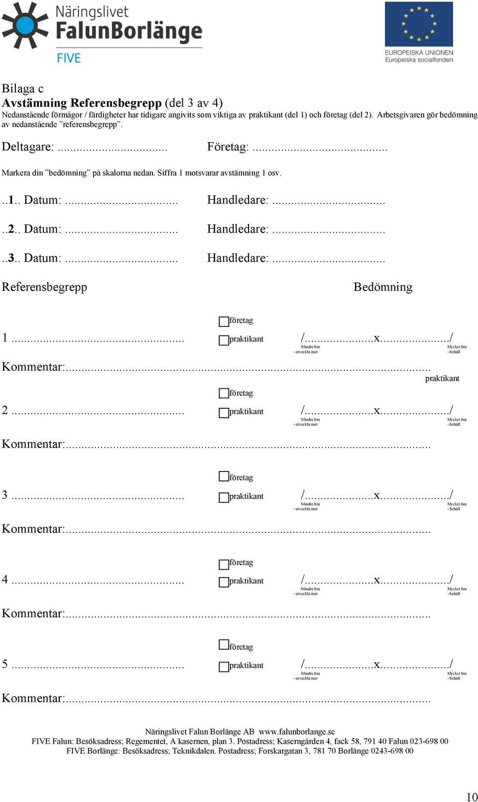 . Datum:... Handledare:.....3.. Datum:... Handledare:... Referensbegrepp Bedömning företag 1... praktikant /...x.../ Mindre bra Mycket bra - utveckla mer - behåll Kommentar:... praktikant företag 2.