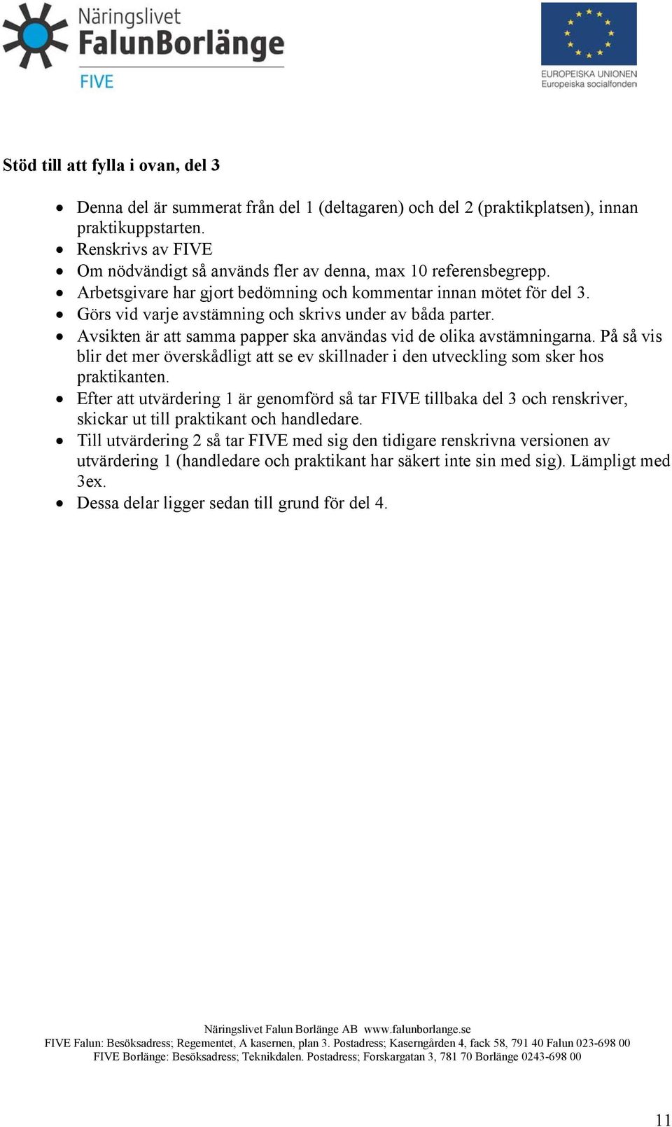 Görs vid varje avstämning och skrivs under av båda parter. Avsikten är att samma papper ska användas vid de olika avstämningarna.