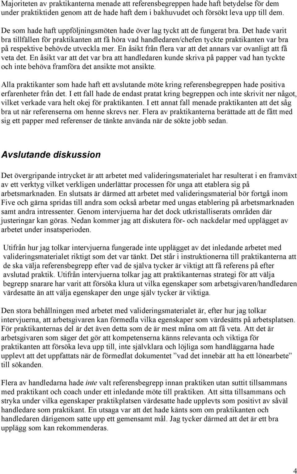 Det hade varit bra tillfällen för praktikanten att få höra vad handledaren/chefen tyckte praktikanten var bra på respektive behövde utveckla mer.