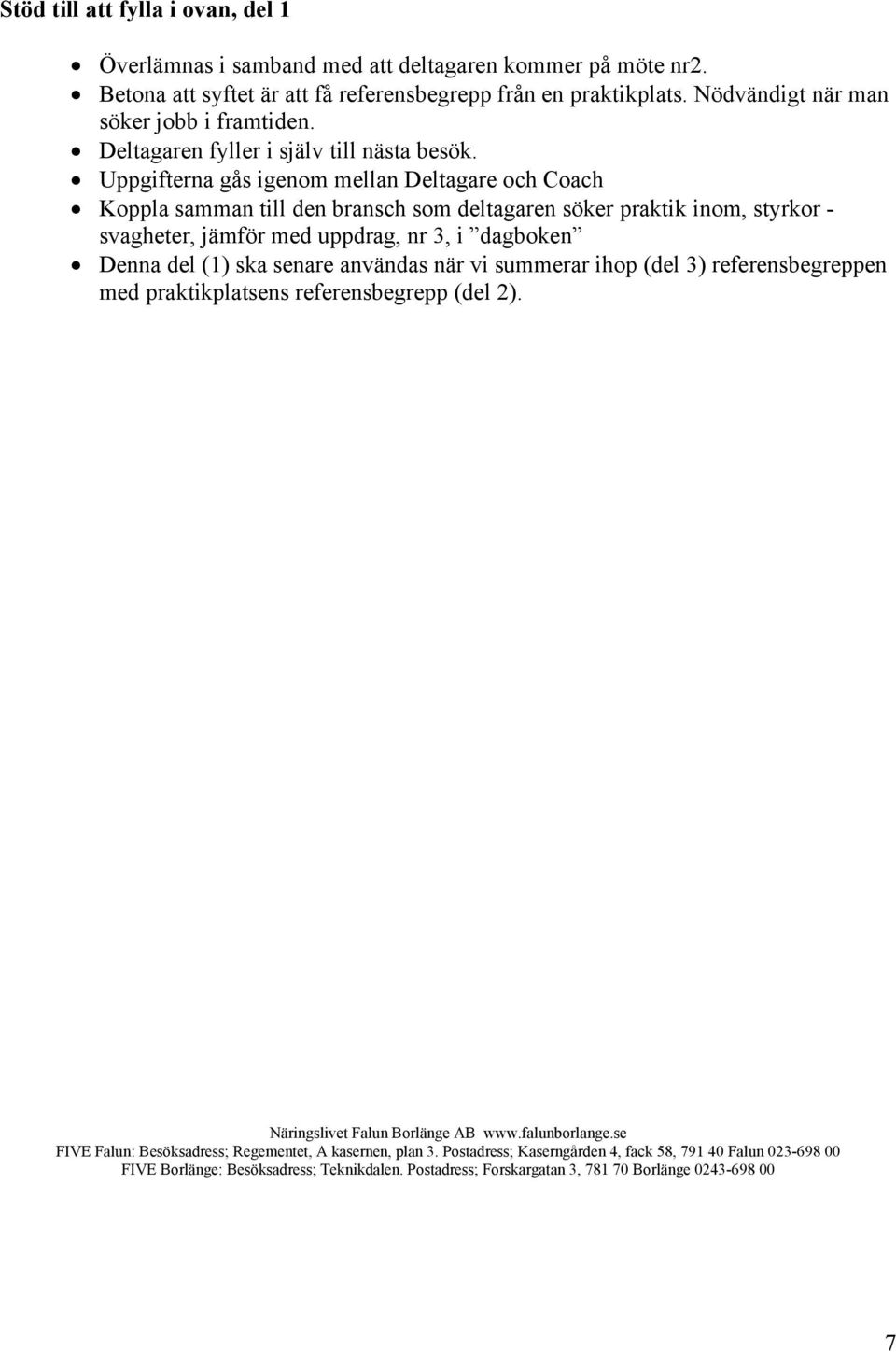 Deltagaren fyller i själv till nästa besök.
