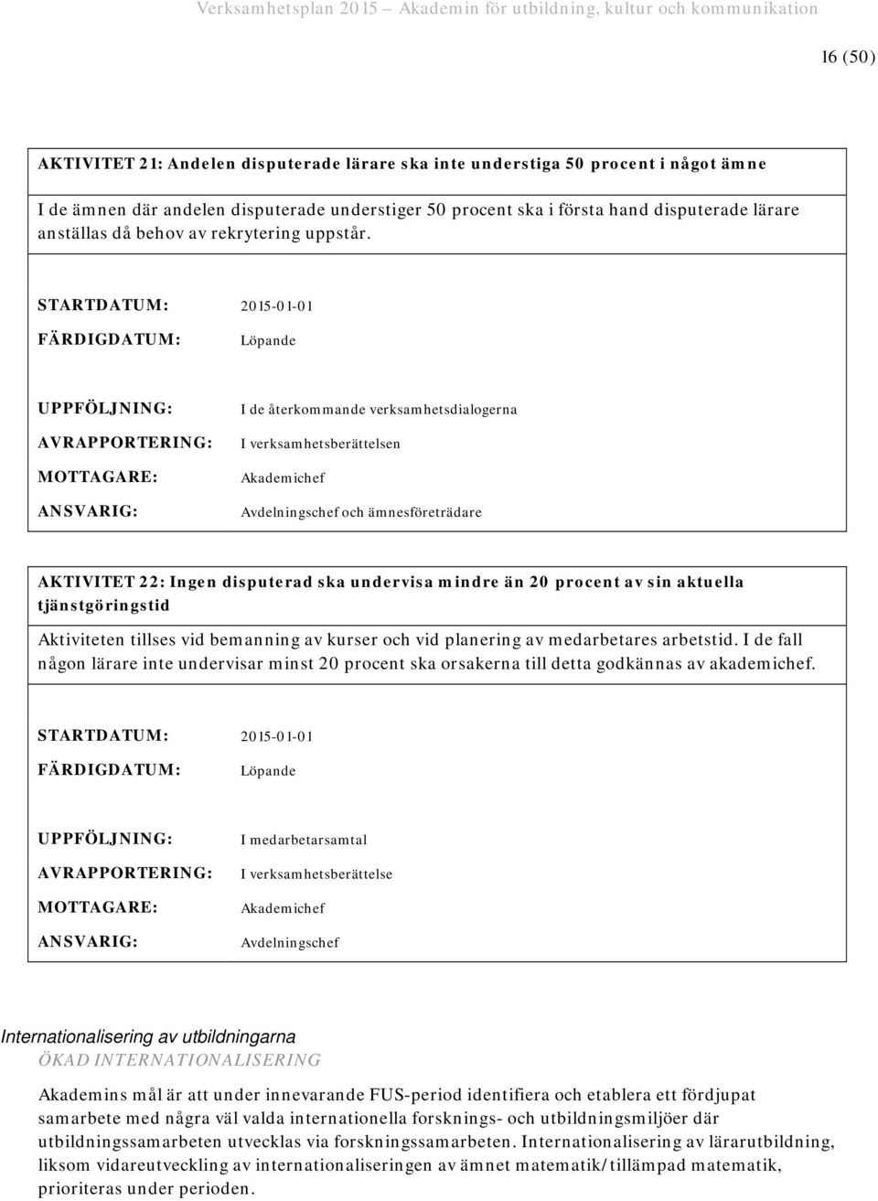 FÄRDIGDATUM: Löpande I de återkommande verksamhetsdialogerna I verksamhetsberättelsen Akademichef Avdelningschef och ämnesföreträdare AKTIVITET 22: Ingen disputerad ska undervisa mindre än 20 procent