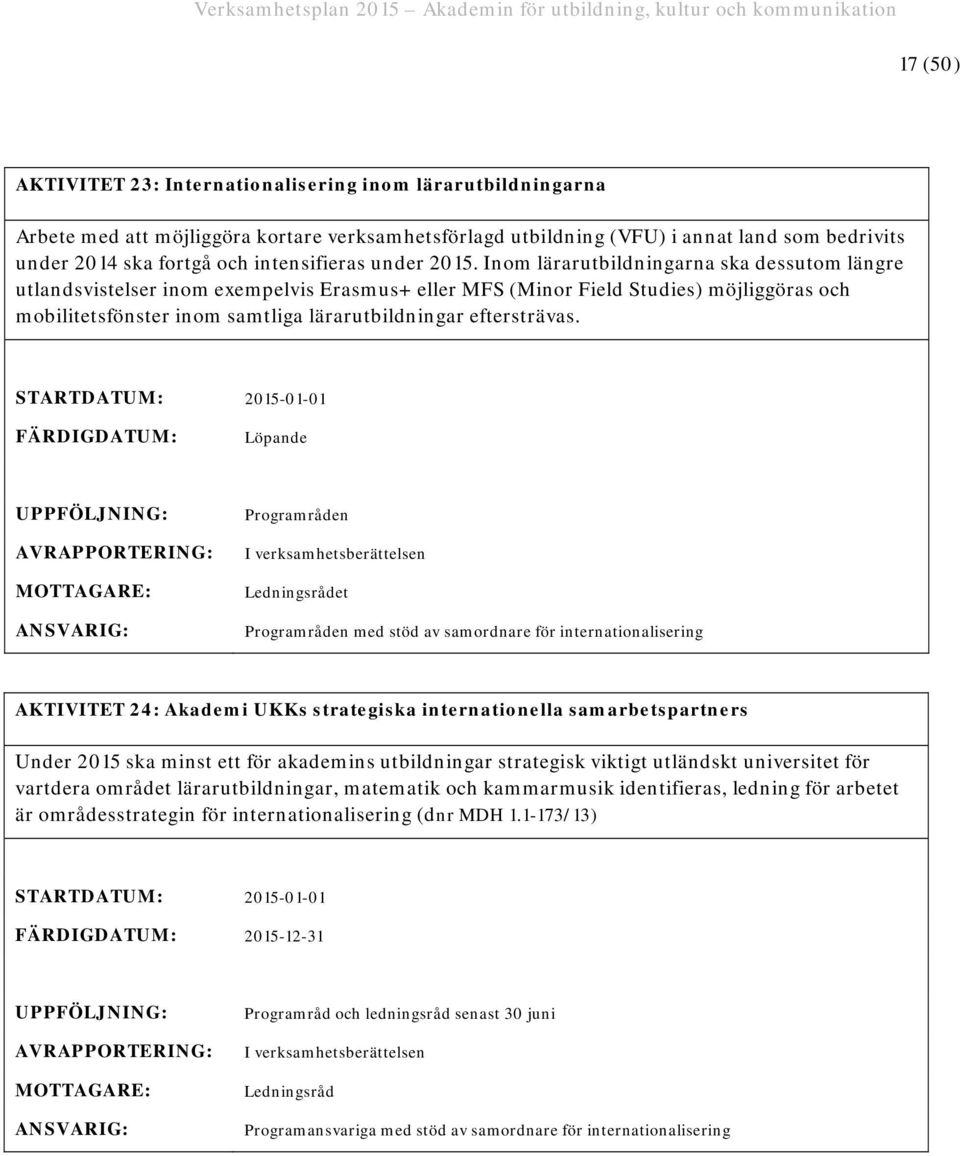 Inom lärarutbildningarna ska dessutom längre utlandsvistelser inom exempelvis Erasmus+ eller MFS (Minor Field Studies) möjliggöras och mobilitetsfönster inom samtliga lärarutbildningar eftersträvas.