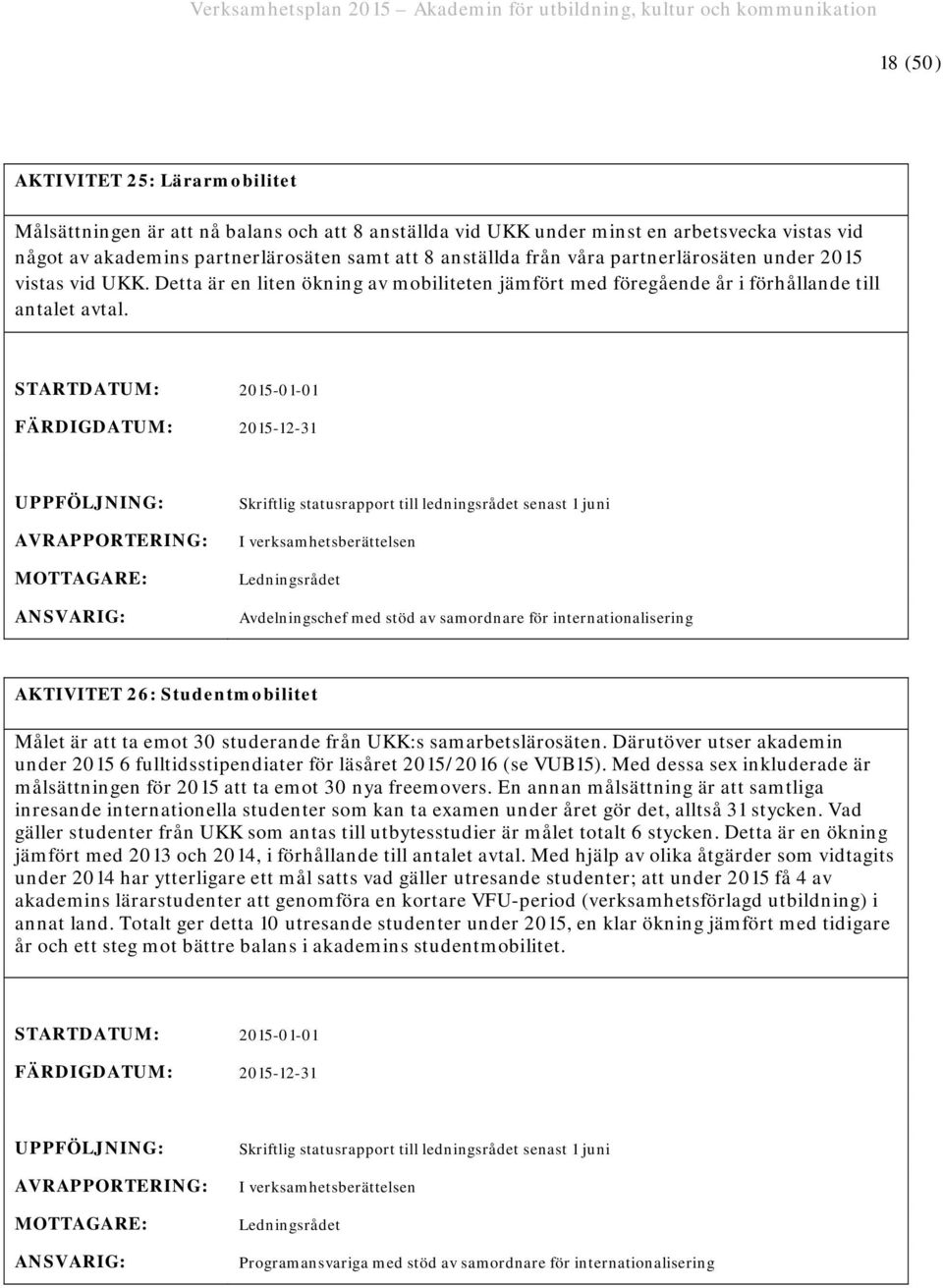 Skriftlig statusrapport till ledningsrådet senast 1 juni I verksamhetsberättelsen Avdelningschef med stöd av samordnare för internationalisering AKTIVITET 26: Studentmobilitet Målet är att ta emot 30