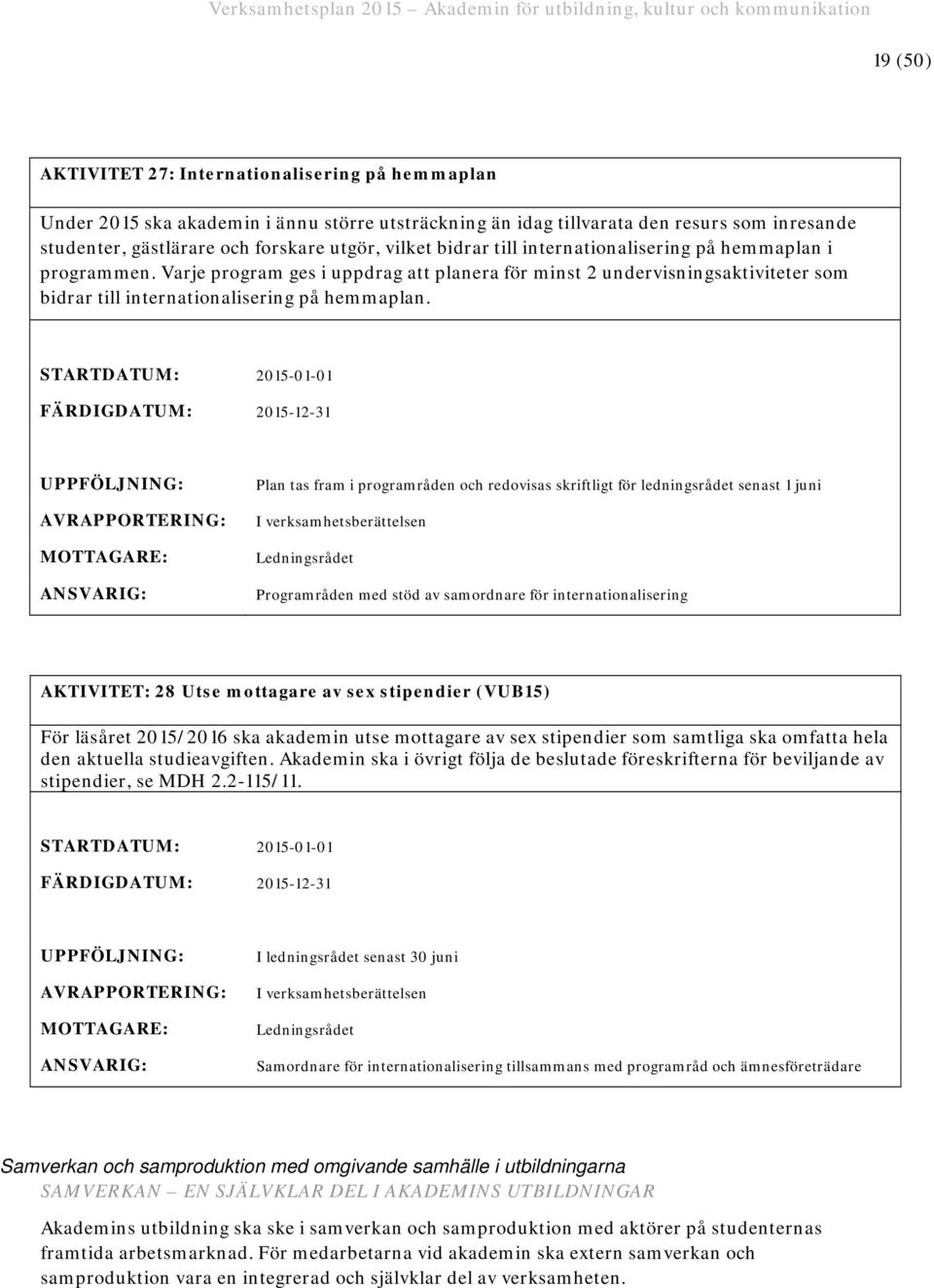 Plan tas fram i programråden och redovisas skriftligt för ledningsrådet senast 1 juni I verksamhetsberättelsen Programråden med stöd av samordnare för internationalisering AKTIVITET: 28 Utse