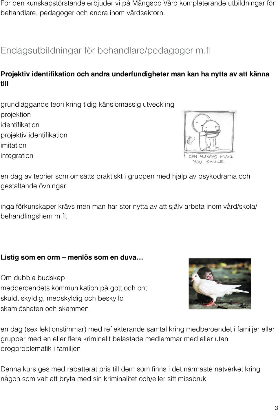 imitation integration en dag av teorier som omsätts praktiskt i gruppen med hjälp av psykodrama och gestaltande övningar inga förkunskaper krävs men man har stor nytta av att själv arbeta inom