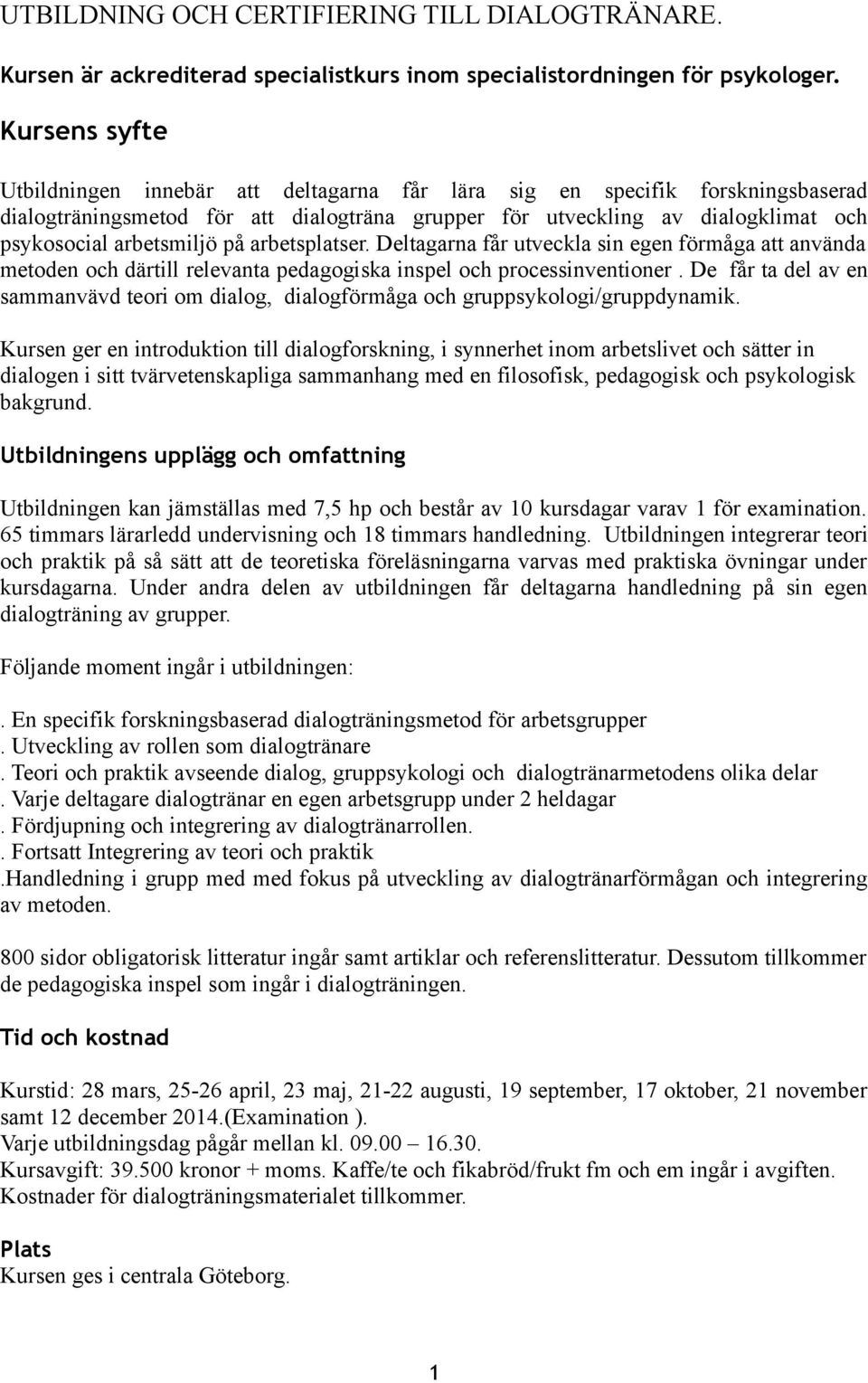 på arbetsplatser. Deltagarna får utveckla sin egen förmåga att använda metoden och därtill relevanta pedagogiska inspel och processinventioner.