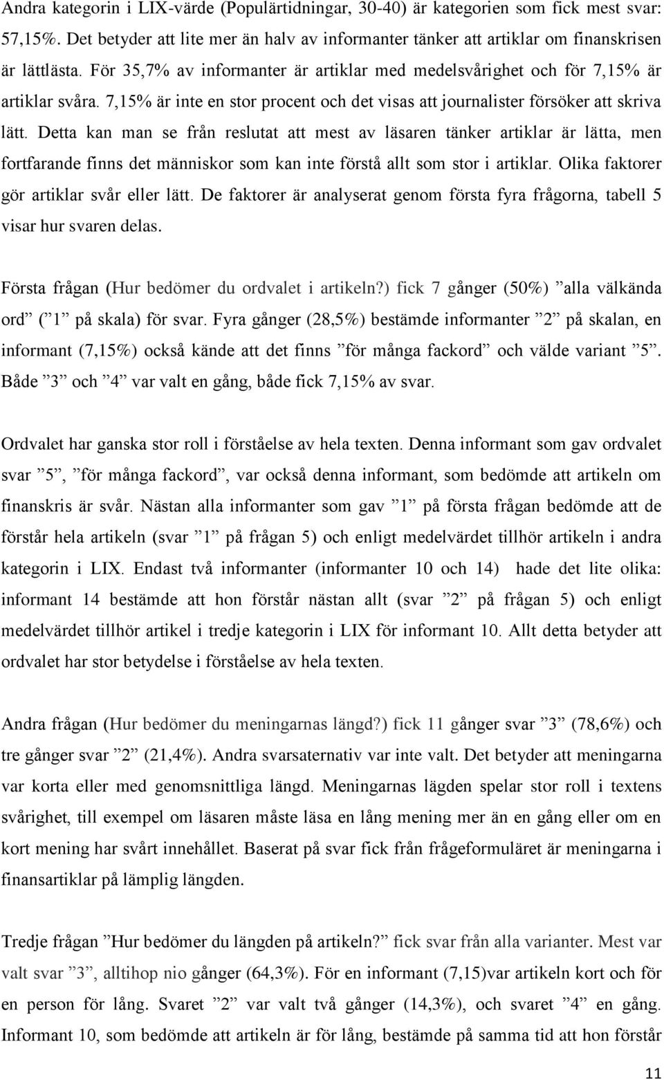 Detta kan man se från reslutat att mest av läsaren tänker artiklar är lätta, men fortfarande finns det människor som kan inte förstå allt som stor i artiklar.