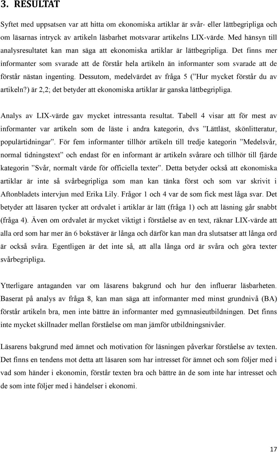 Det finns mer informanter som svarade att de förstår hela artikeln än informanter som svarade att de förstår nästan ingenting. Dessutom, medelvärdet av fråga 5 ( Hur mycket förstår du av artikeln?