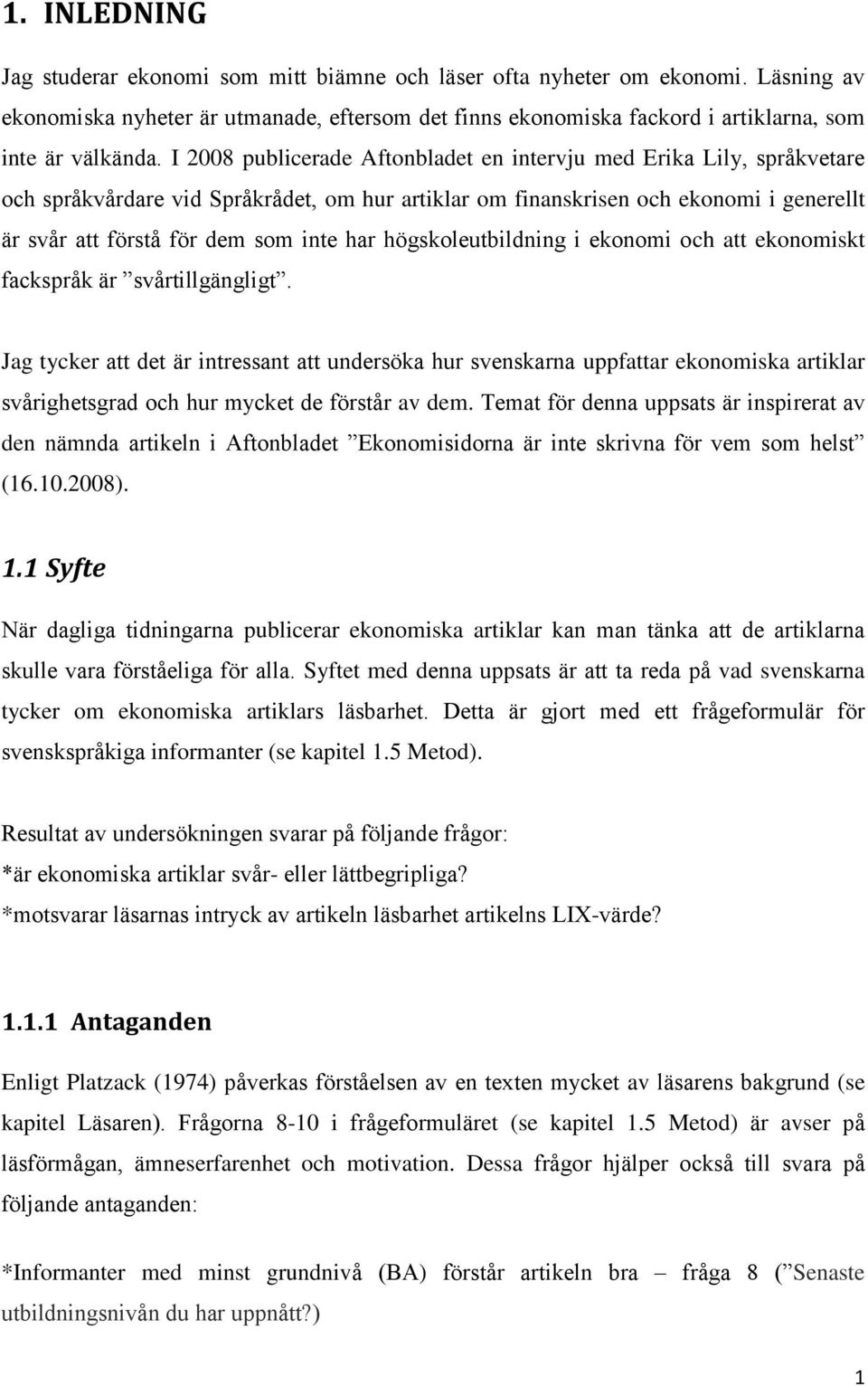 I 2008 publicerade Aftonbladet en intervju med Erika Lily, språkvetare och språkvårdare vid Språkrådet, om hur artiklar om finanskrisen och ekonomi i generellt är svår att förstå för dem som inte har