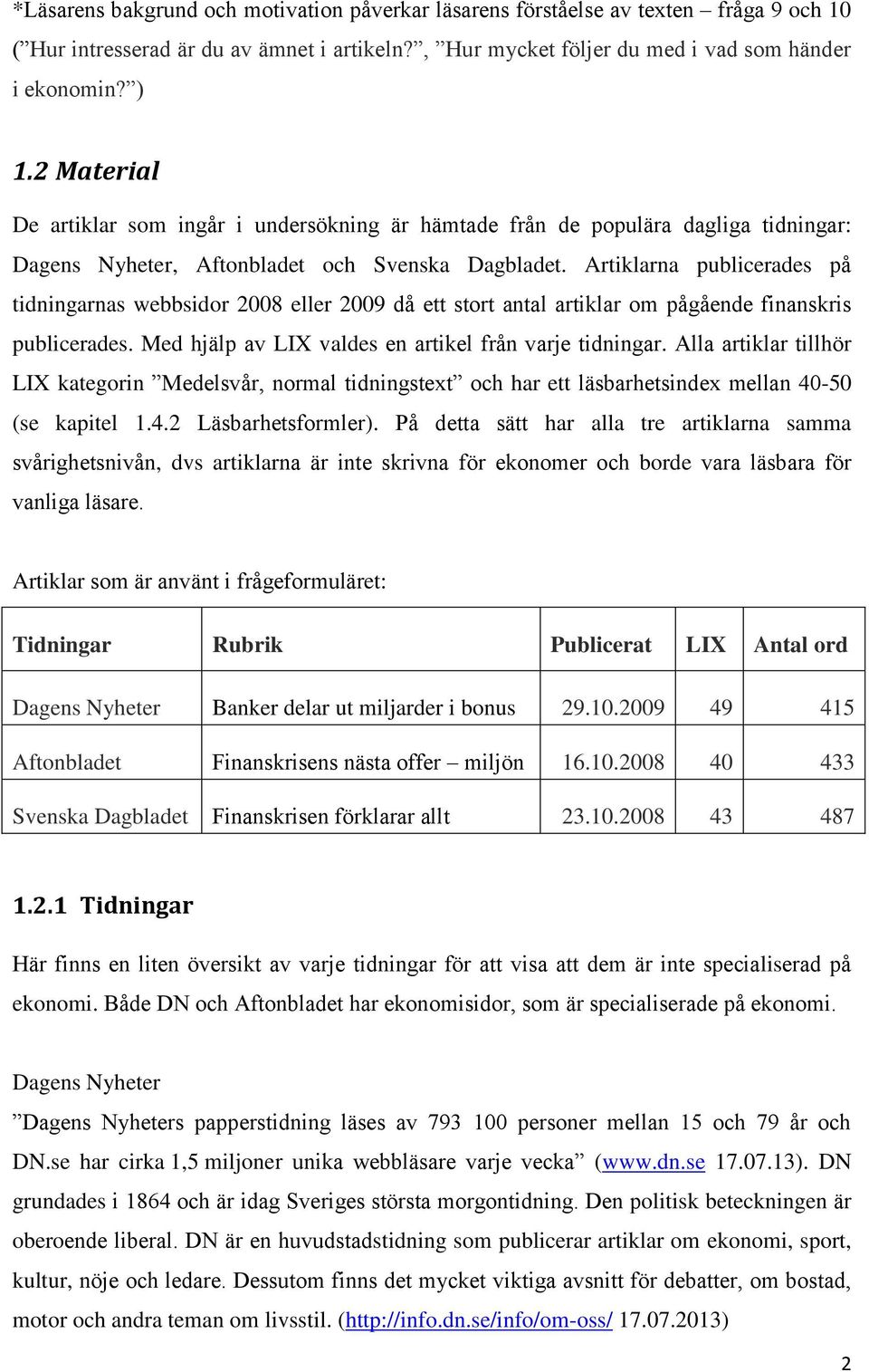 Artiklarna publicerades på tidningarnas webbsidor 2008 eller 2009 då ett stort antal artiklar om pågående finanskris publicerades. Med hjälp av LIX valdes en artikel från varje tidningar.