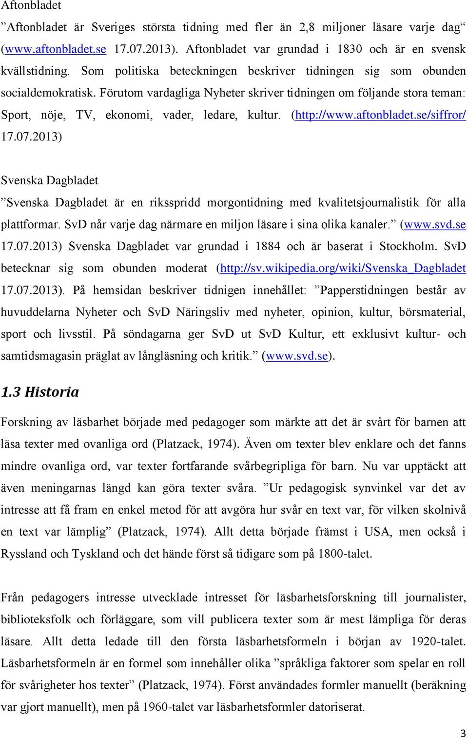 (http://www.aftonbladet.se/siffror/ 17.07.2013) Svenska Dagbladet Svenska Dagbladet är en riksspridd morgontidning med kvalitetsjournalistik för alla plattformar.