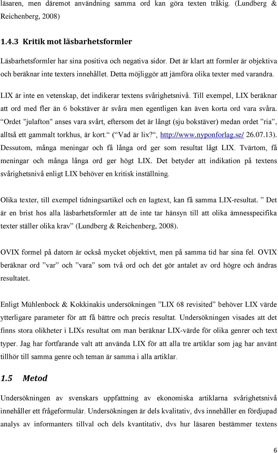 Till exempel, LIX beräknar att ord med fler än 6 bokstäver är svåra men egentligen kan även korta ord vara svåra.