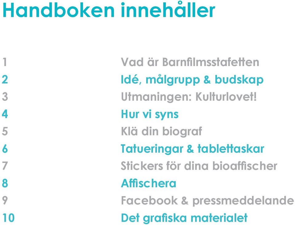 4 Hur vi syns 5 Klä din biograf 6 Tatueringar & tablettaskar 7