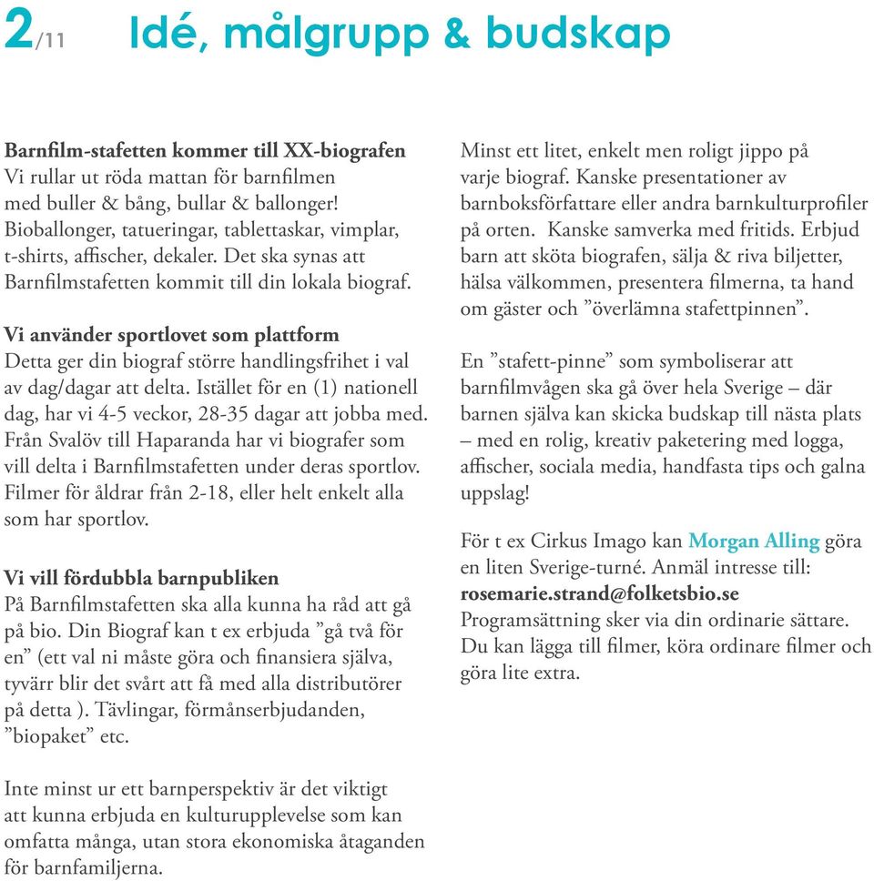 Vi använder sportlovet som plattform Detta ger din biograf större handlingsfrihet i val av dag/dagar att delta. Istället för en (1) nationell dag, har vi 4-5 veckor, 28-35 dagar att jobba med.