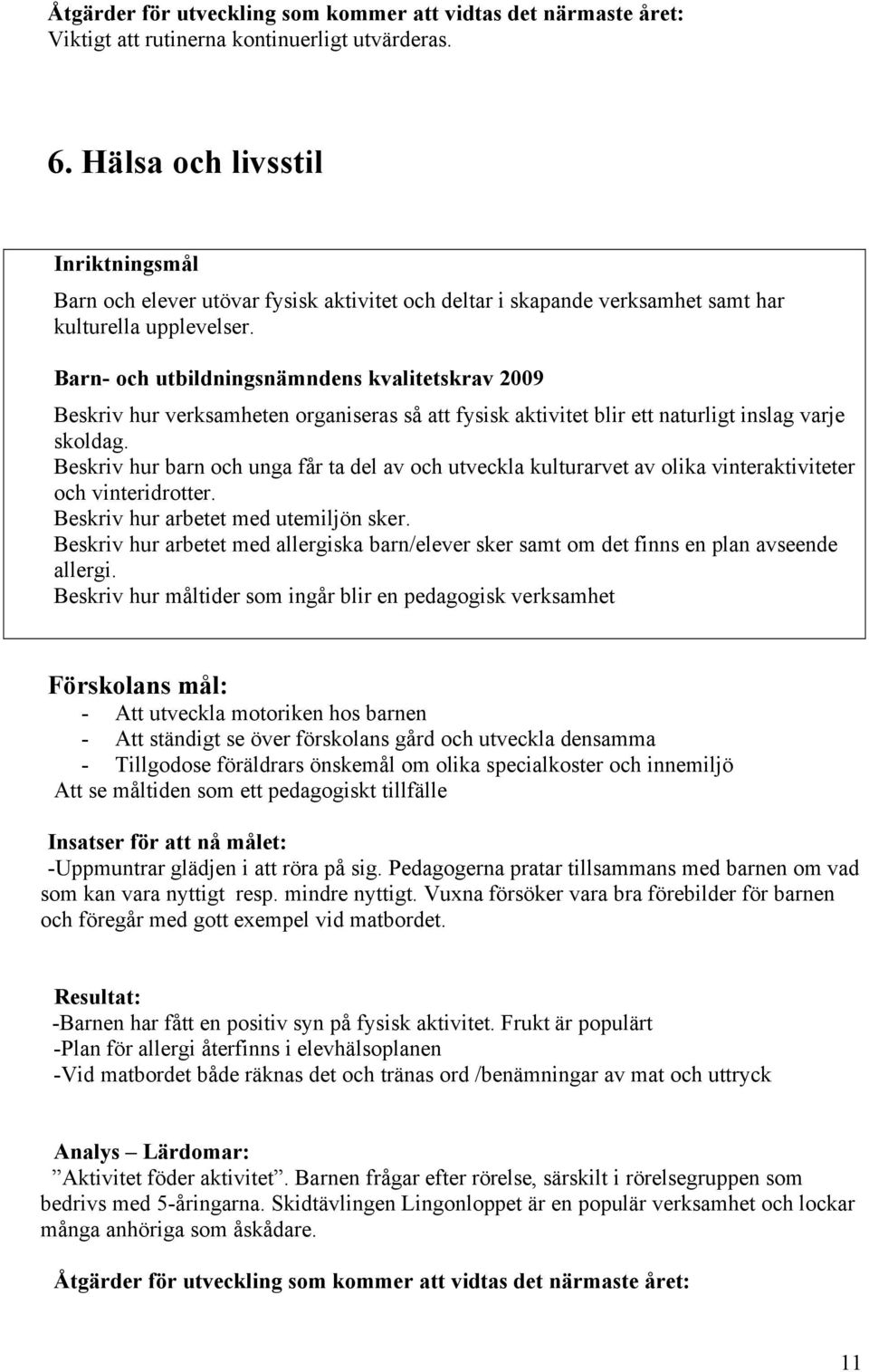 Barn- och utbildningsnämndens kvalitetskrav 2009 Beskriv hur verksamheten organiseras så att fysisk aktivitet blir ett naturligt inslag varje skoldag.