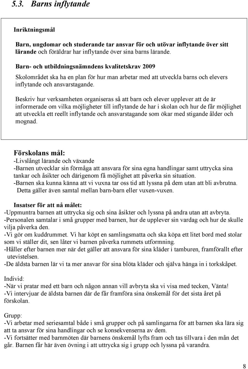 Beskriv hur verksamheten organiseras så att barn och elever upplever att de är informerade om vilka möjligheter till inflytande de har i skolan och hur de får möjlighet att utveckla ett reellt