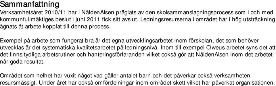 Exempel på arbete som fungerat bra är det egna utvecklingsarbetet inom förskolan, det som behöver utvecklas är det systematiska kvalitetsarbetet på ledningsnivå.