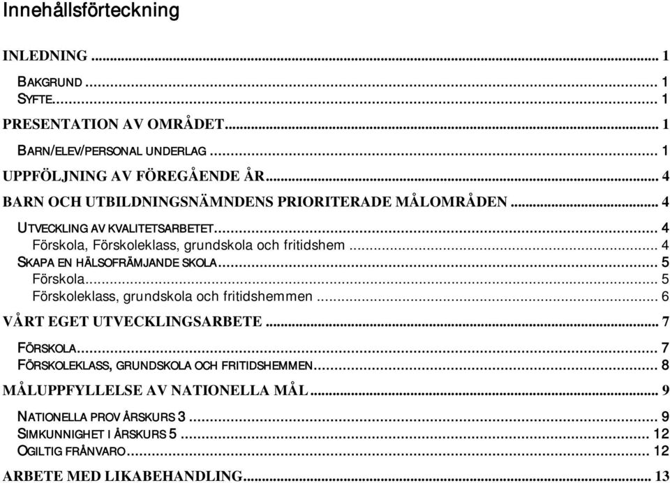 .. 4 SKAPA EN HÄLSOFRÄMJANDE SKOLA... 5 Förskola... 5 Förskoleklass, grundskola och fritidshemmen... 6 VÅRT EGET UTVECKLINGSARBETE... 7 FÖRSKOLA.