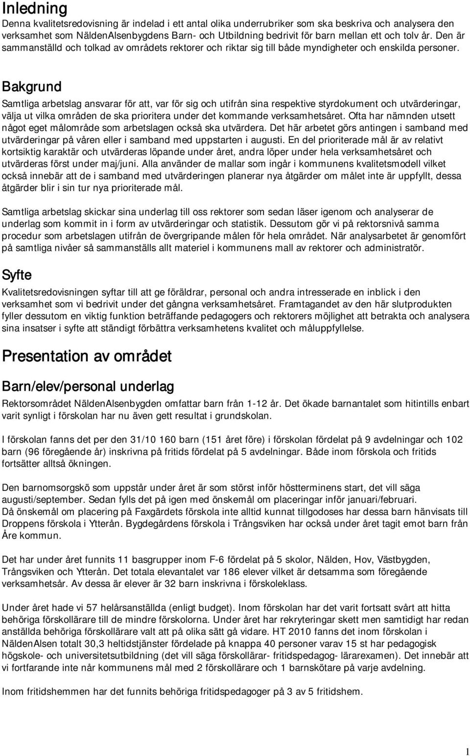 Bakgrund Samtliga arbetslag ansvarar för att, var för sig och utifrån sina respektive styrdokument och utvärderingar, välja ut vilka områden de ska prioritera under det kommande verksamhetsåret.