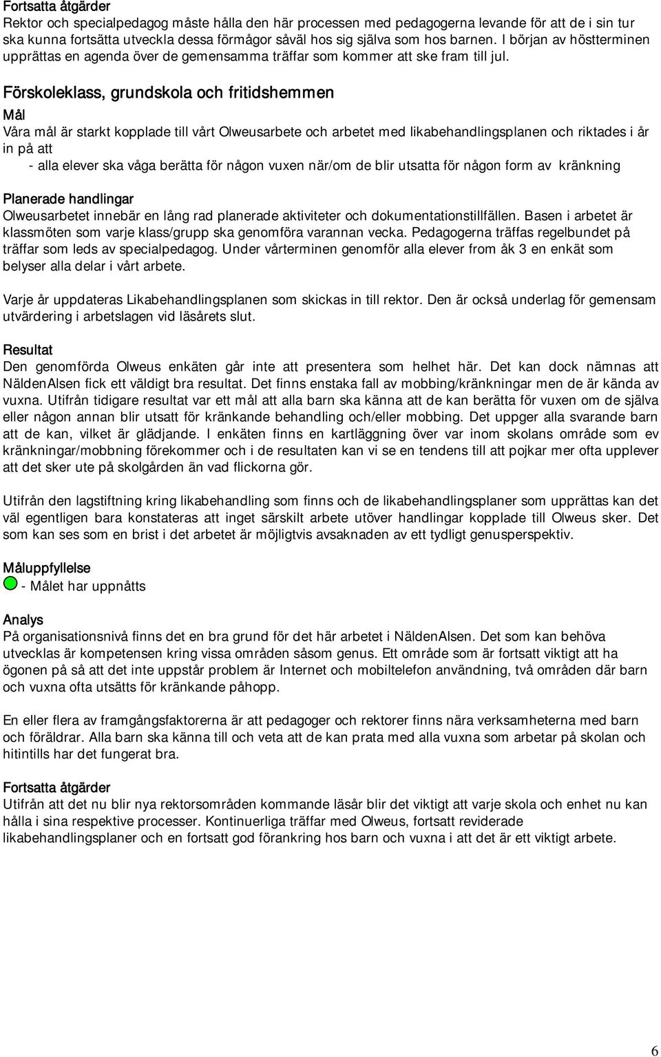 Förskoleklass, grundskola och fritidshemmen Mål Våra mål är starkt kopplade till vårt Olweusarbete och arbetet med likabehandlingsplanen och riktades i år in på att - alla elever ska våga berätta för