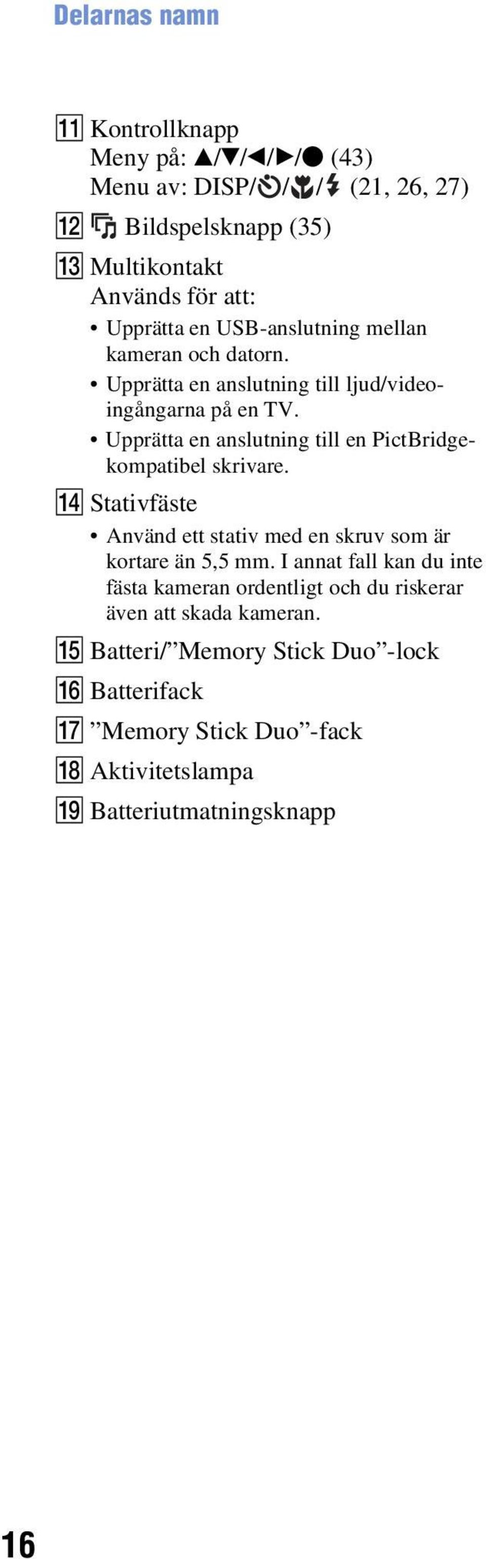 Upprätta en anslutning till en PictBridgekompatibel skrivare. N Stativfäste Använd ett stativ med en skruv som är kortare än 5,5 mm.