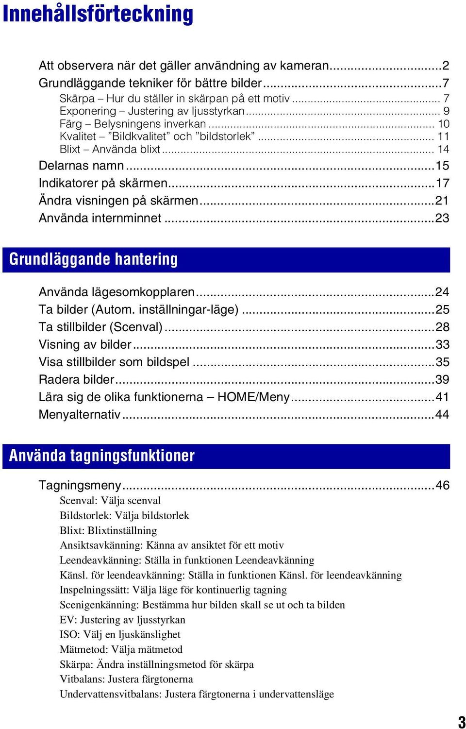 ..17 Ändra visningen på skärmen...21 Använda internminnet...23 Grundläggande hantering Använda lägesomkopplaren...24 Ta bilder (Autom. inställningar-läge)...25 Ta stillbilder (Scenval).