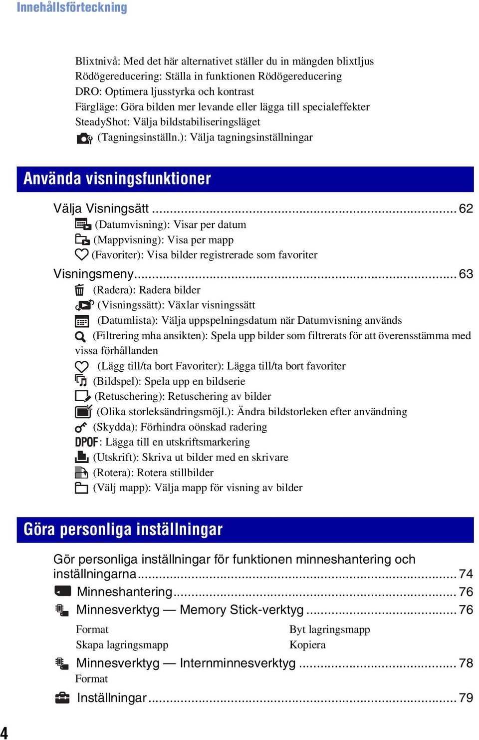 .. 62 (Datumvisning): Visar per datum (Mappvisning): Visa per mapp (Favoriter): Visa bilder registrerade som favoriter Visningsmeny.