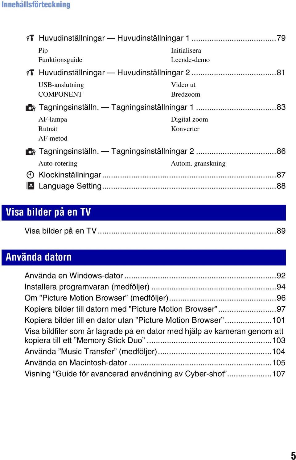 ..87 Language Setting...88 Visa bilder på en TV Visa bilder på en TV...89 Använda datorn Använda en Windows-dator...92 Installera programvaran (medföljer)...94 Om Picture Motion Browser (medföljer).