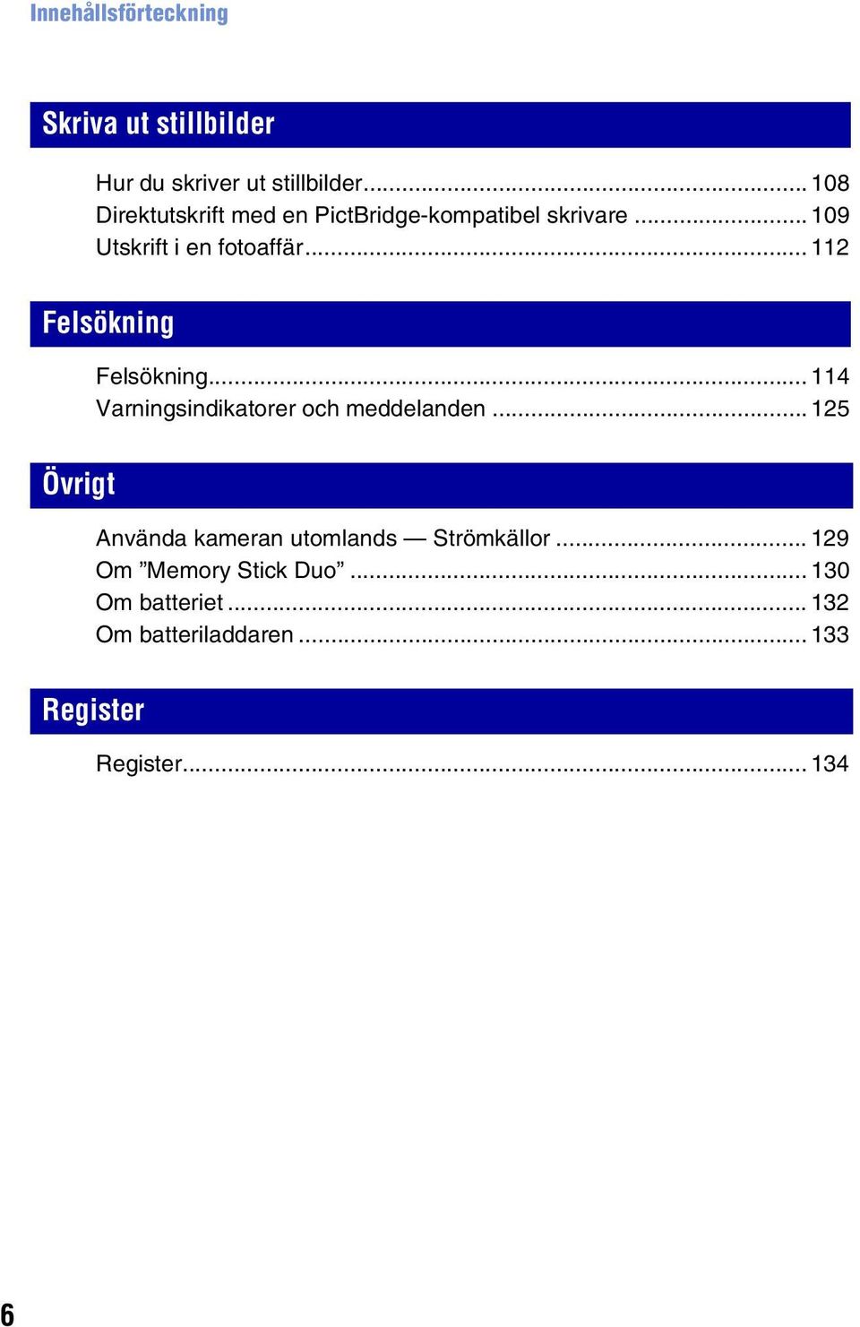 .. 112 Felsökning Felsökning... 114 Varningsindikatorer och meddelanden.